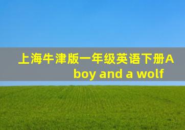 上海牛津版一年级英语下册A boy and a wolf